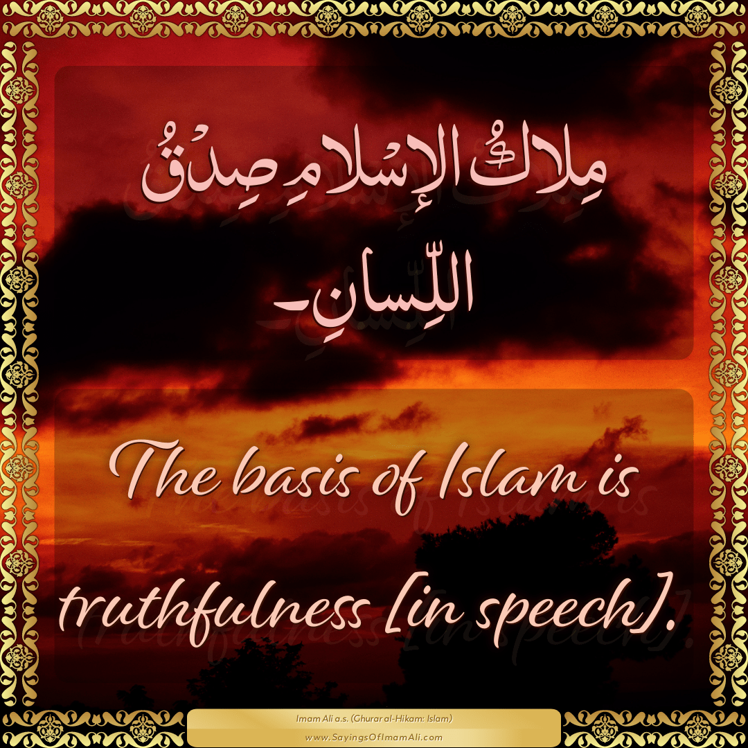 The basis of Islam is truthfulness [in speech].